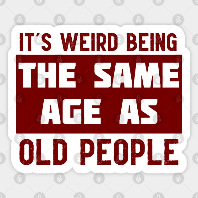 It's Weird Being The Same Age As Old People Sticker by Weird Darkness